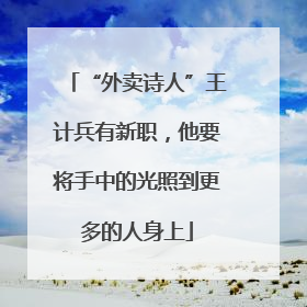 “外卖诗人”王计兵有新职，他要将手中的光照到更多的人身上