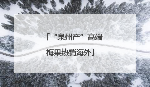 “泉州产”高端梅果热销海外