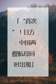 “首次”！日方：中国两艘航母同时出现