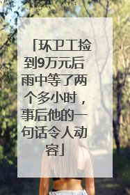 环卫工捡到9万元后雨中等了两个多小时，事后他的一句话令人动容