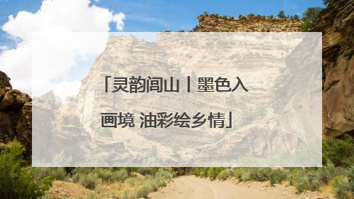 灵韵闾山丨墨色入画境 油彩绘乡情