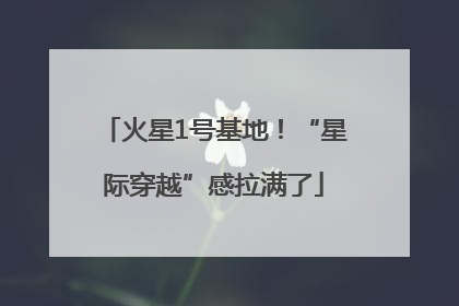 火星1号基地！“星际穿越”感拉满了