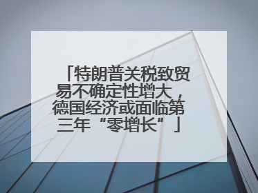 特朗普关税致贸易不确定性增大，德国经济或面临第三年“零增长”