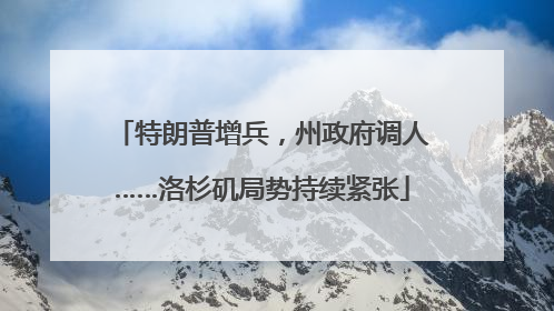 特朗普增兵，州政府调人……洛杉矶局势持续紧张