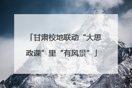 甘肃校地联动“大思政课”里“有风景”