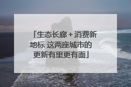 生态长廊＋消费新地标 这两座城市的更新有里更有面