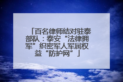 百名律师结对驻泰部队：泰安“法律拥军”织密军人军属权益“防护网”