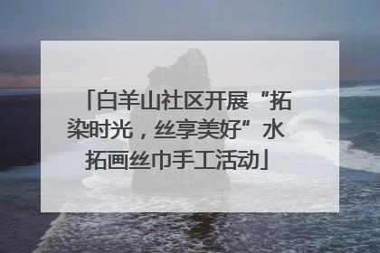 白羊山社区开展“拓染时光，丝享美好”水拓画丝巾手工活动