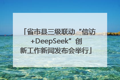 省市县三级联动“信访+DeepSeek”创新工作新闻发布会举行