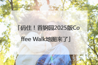 码住！首钢园2025版Coffee Walk地图来了