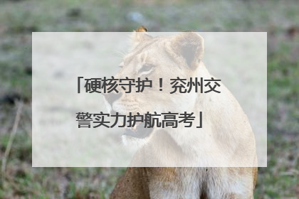 硬核守护！兖州交警实力护航高考
