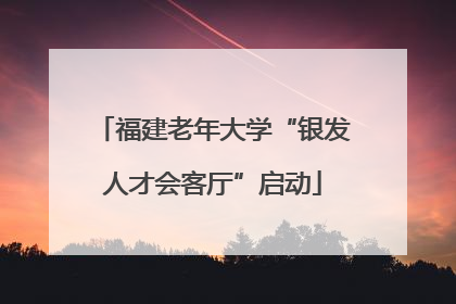 福建老年大学“银发人才会客厅”启动