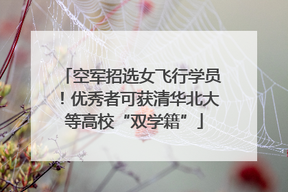 空军招选女飞行学员！优秀者可获清华北大等高校“双学籍”