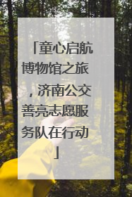 童心启航博物馆之旅，济南公交善亮志愿服务队在行动