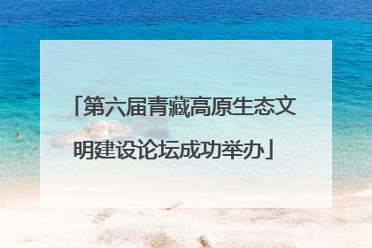 第六届青藏高原生态文明建设论坛成功举办