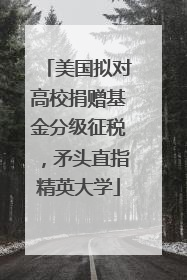 美国拟对高校捐赠基金分级征税，矛头直指精英大学