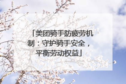 美团骑手防疲劳机制：守护骑手安全，平衡劳动权益