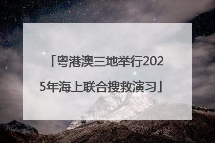 粤港澳三地举行2025年海上联合搜救演习