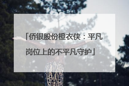 侨银股份橙衣侠：平凡岗位上的不平凡守护