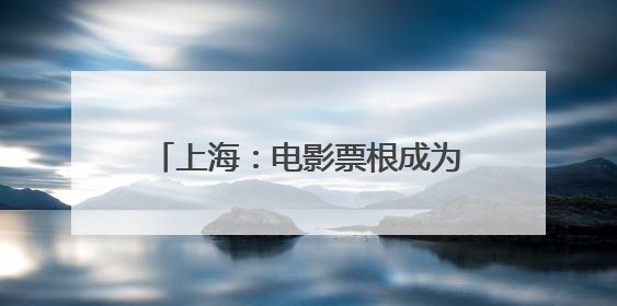 上海：电影票根成为城市消费“通行证”