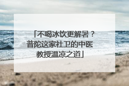 不喝冰饮更解暑？普陀这家社卫的中医教授温凉之道