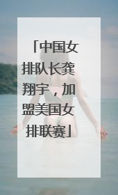 中国女排队长龚翔宇，加盟美国女排联赛