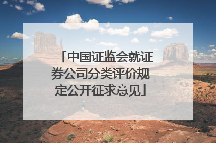 中国证监会就证券公司分类评价规定公开征求意见