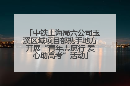 中铁上海局六公司玉溪区域项目部携手地方开展“青年志愿行 爱心助高考”活动