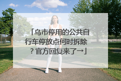 乌市停用的公共自行车停放点何时拆除？官方回复来了→