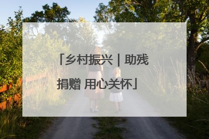乡村振兴｜助残捐赠 用心关怀