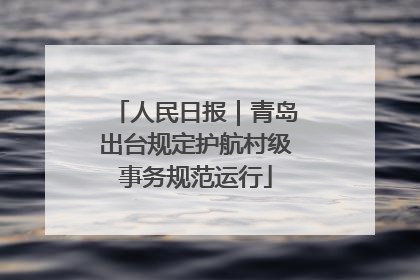 人民日报｜青岛出台规定护航村级事务规范运行