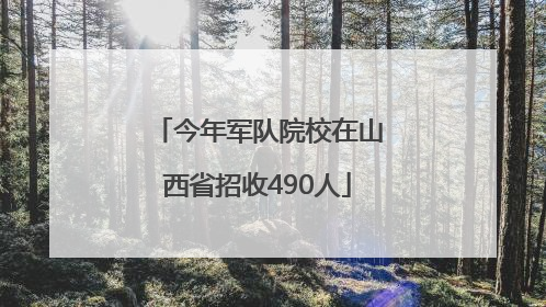 今年军队院校在山西省招收490人