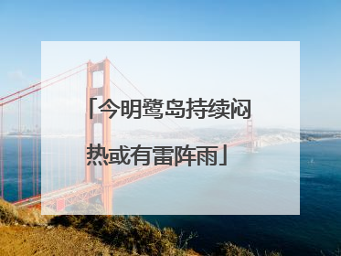 今明鹭岛持续闷热或有雷阵雨