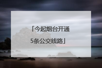 今起烟台开通5条公交线路