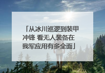 从冰川巡逻到装甲冲锋 看无人装备在我军应用有多全面