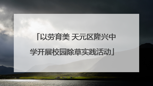 以劳育美 天元区隆兴中学开展校园除草实践活动