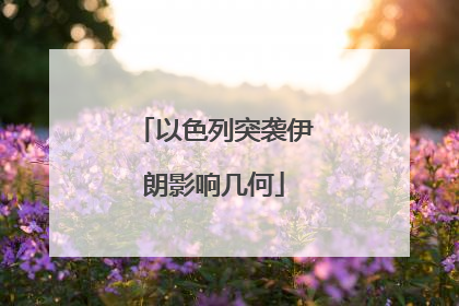 以色列突袭伊朗影响几何
