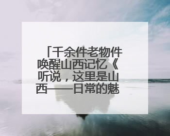 千余件老物件唤醒山西记忆《听说，这里是山西——日常的魅力》生活艺术展在忻州市图书馆开展