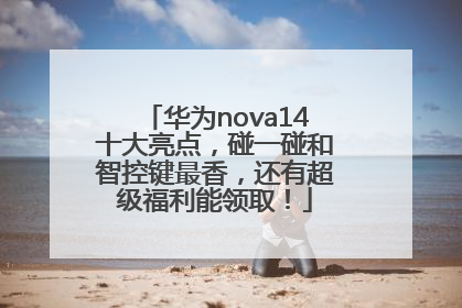 华为nova14十大亮点，碰一碰和智控键最香，还有超级福利能领取！