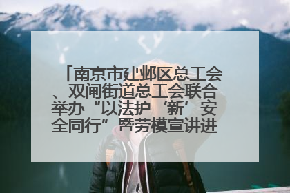 南京市建邺区总工会、双闸街道总工会联合举办“以法护‘新’安全同行”暨劳模宣讲进工地服务活动