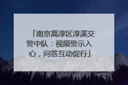 南京高淳区淳溪交警中队：视频警示入心，问答互动促行