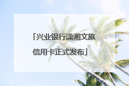 兴业银行潇湘文旅信用卡正式发布