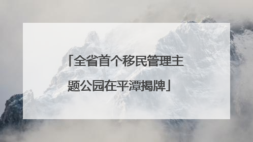 全省首个移民管理主题公园在平潭揭牌