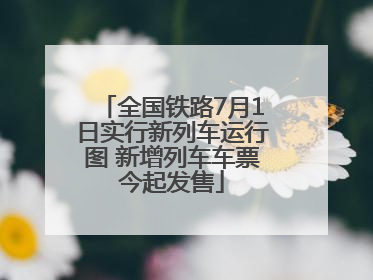 全国铁路7月1日实行新列车运行图 新增列车车票今起发售