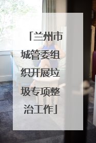 兰州市城管委组织开展垃圾专项整治工作