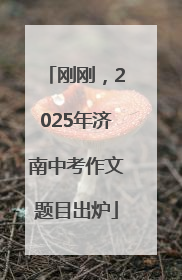 刚刚，2025年济南中考作文题目出炉