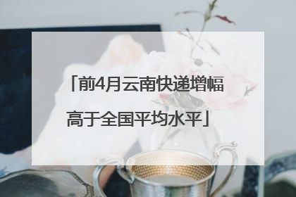 前4月云南快递增幅高于全国平均水平