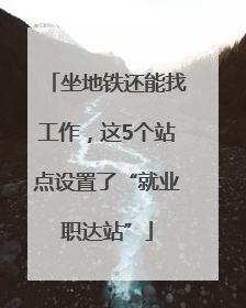 坐地铁还能找工作，这5个站点设置了“就业职达站”