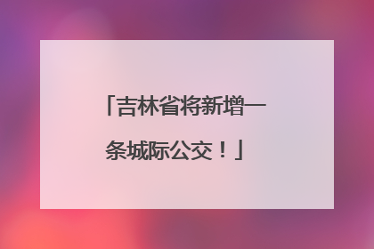 吉林省将新增一条城际公交！