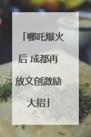 哪吒爆火后 成都再放文创激励大招